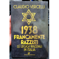 CLAUDIO VERCELLI - 1938 FRANCAMENTE RAZZISTI LE LEGGI RAZZIALI IN ITALIA -
