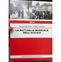 Motosi Nardini - La Battaglia Mondiale Dell'Acciaio - Ed. LOTTA COMUNISTA -