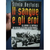 SILVIO BERTOLDI - IL SANGUE E GLI EROI Gli uomini e le battaglie - WWII MONDIALE
